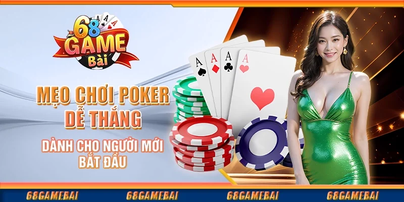 Mẹo Chơi Poker Hiệu Quả Dành Cho Người Mới Bắt Đầu