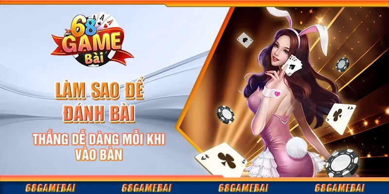 Cách Để Chiến Thắng Trong Các Ván Bài Dễ Dàng