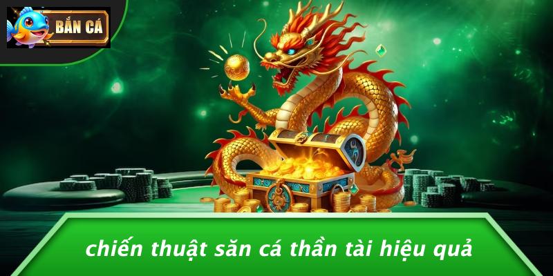 Chiến Thuật Săn Cá Thần Tài Hiệu Quả